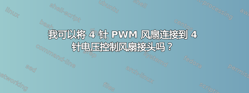 我可以将 4 针 PWM 风扇连接到 4 针电压控制风扇接头吗？