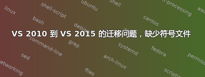 VS 2010 到 VS 2015 的迁移问题，缺少符号文件