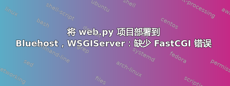 将 web.py 项目部署到 Bluehost，WSGIServer：缺少 FastCGI 错误