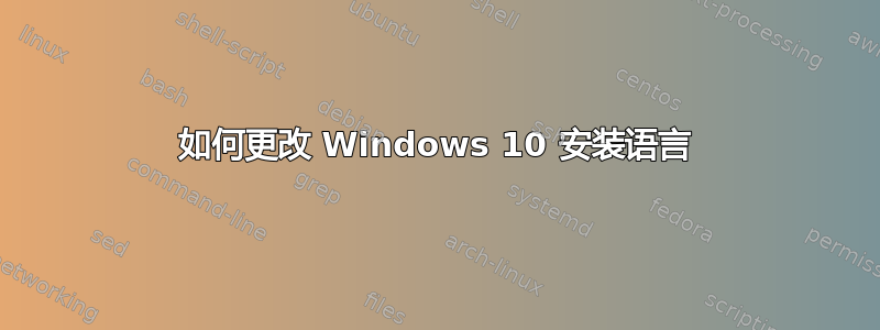 如何更改 Windows 10 安装语言