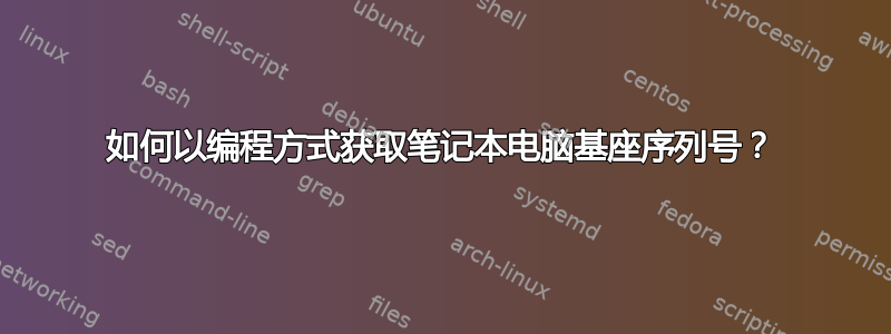 如何以编程方式获取笔记本电脑基座序列号？