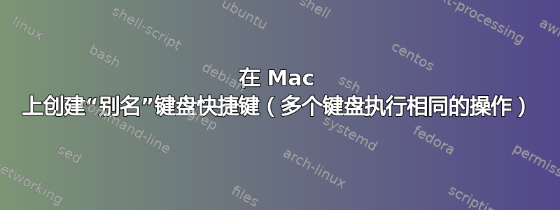 在 Mac 上创建“别名”键盘快捷键（多个键盘执行相同的操作）