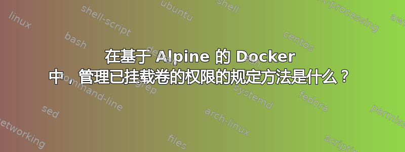 在基于 Alpine 的 Docker 中，管理已挂载卷的权限的规定方法是什么？