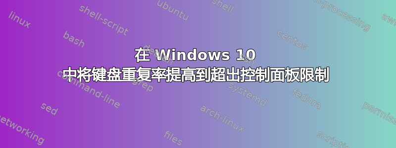 在 Windows 10 中将键盘重复率提高到超出控制面板限制