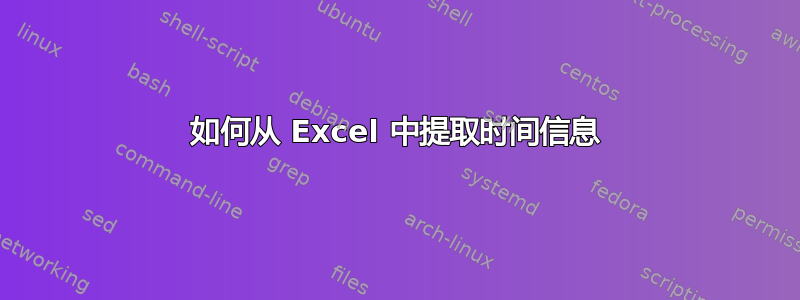 如何从 Excel 中提取时间信息