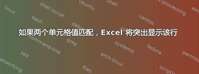 如果两个单元格值匹配，Excel 将突出显示该行