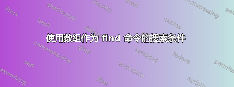 使用数组作为 find 命令的搜索条件