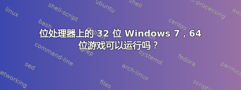 64 位处理器上的 32 位 Windows 7，64 位游戏可以运行吗？