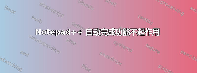 Notepad++ 自动完成功能不起作用