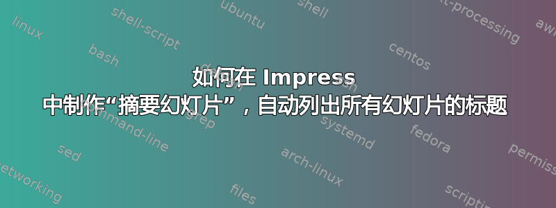 如何在 Impress 中制作“摘要幻灯片”，自动列出所有幻灯片的标题