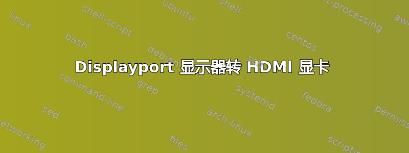 Displayport 显示器转 HDMI 显卡