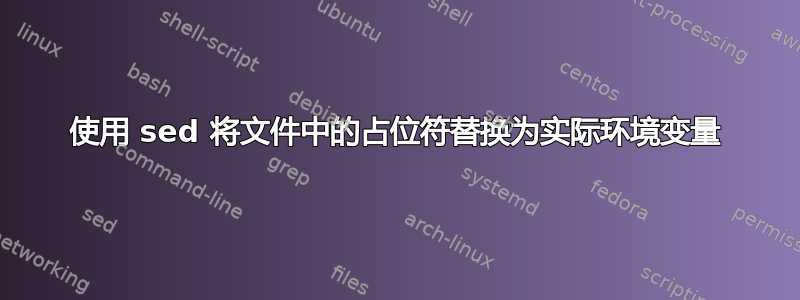 使用 sed 将文件中的占位符替换为实际环境变量