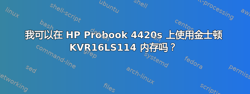 我可以在 HP Probook 4420s 上使用金士顿 KVR16LS114 内存吗？