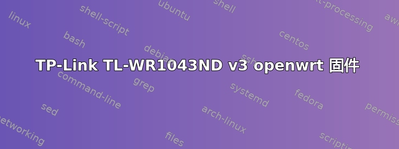 TP-Link TL-WR1043ND v3 openwrt 固件