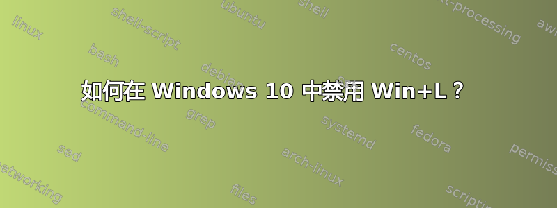 如何在 Windows 10 中禁用 Win+L？