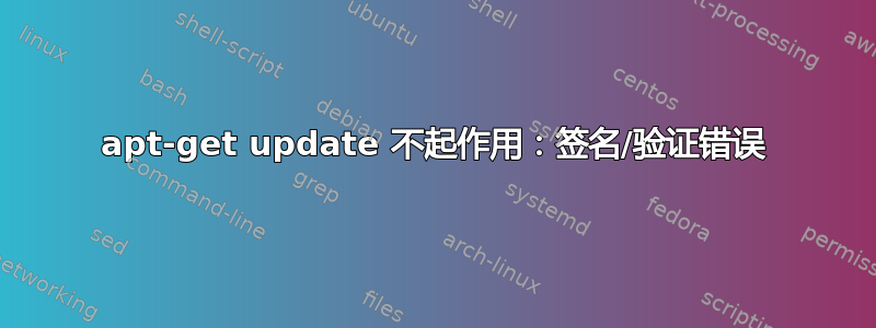 apt-get update 不起作用：签名/验证错误