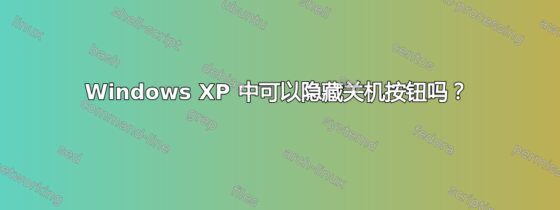 Windows XP 中可以隐藏关机按钮吗？