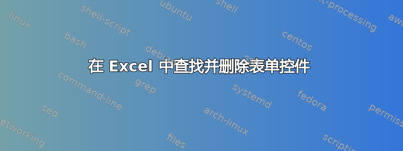 在 Excel 中查找并删除表单控件