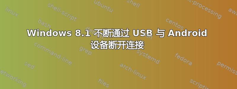 Windows 8.1 不断通过 USB 与 Android 设备断开连接