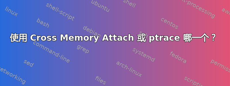 使用 Cross Memory Attach 或 ptrace 哪一个？