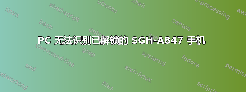 PC 无法识别已解锁的 SGH-A847 手机