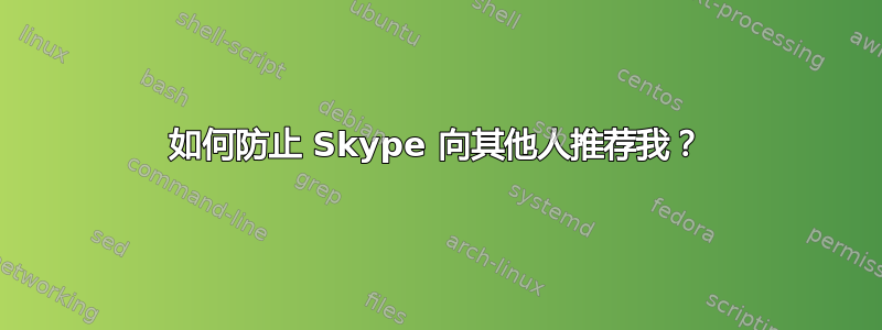 如何防止 Skype 向其他人推荐我？