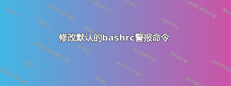 修改默认的bashrc警报命令