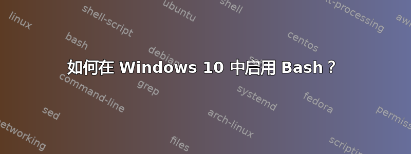 如何在 Windows 10 中启用 Bash？