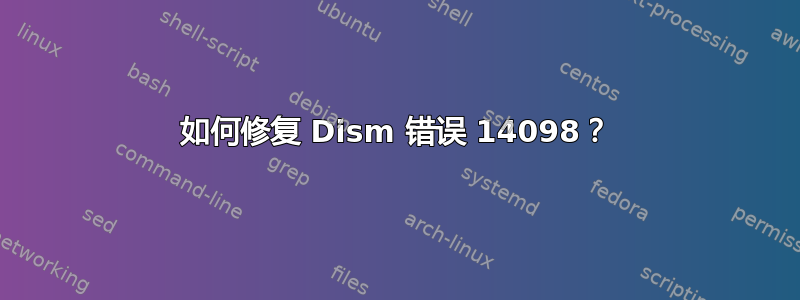 如何修复 Dism 错误 14098？