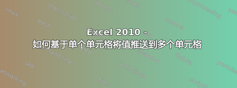 Excel 2010 - 如何基于单个单元格将值推送到多个单元格