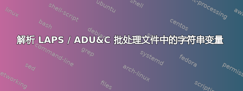 解析 LAPS / ADU&C 批处理文件中的字符串变量