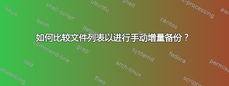 如何比较文件列表以进行手动增量备份？