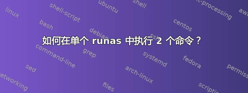 如何在单个 runas 中执行 2 个命令？