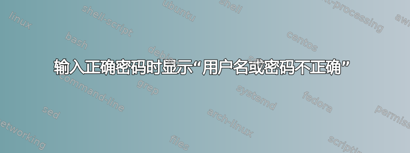 输入正确密码时显示“用户名或密码不正确”