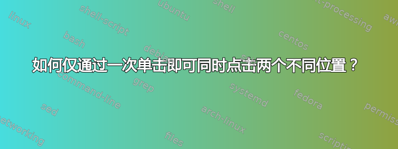 如何仅通过一次单击即可同时点击两个不同位置？