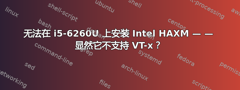 无法在 i5-6260U 上安装 Intel HAXM — — 显然它不支持 VT-x？