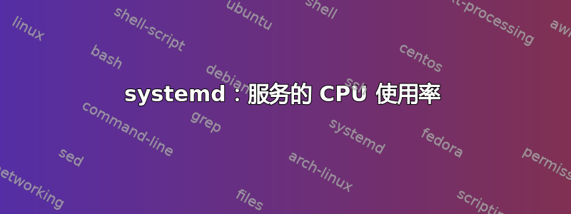 systemd：服务的 CPU 使用率