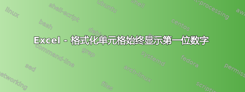 Excel - 格式化单元格始终显示第一位数字