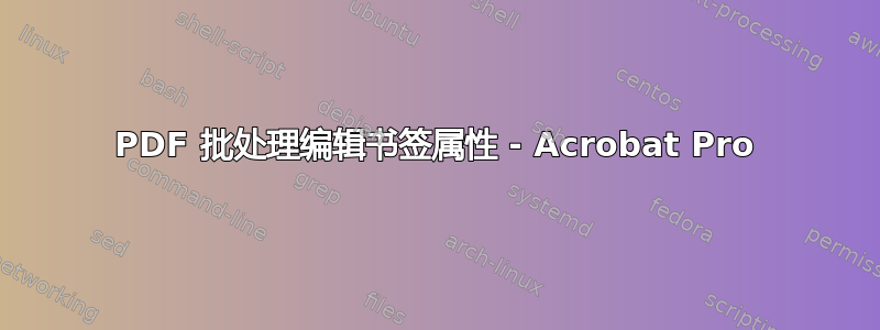 PDF 批处理编辑书签属性 - Acrobat Pro