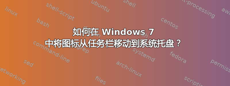 如何在 Windows 7 中将图标从任务栏移动到系统托盘？