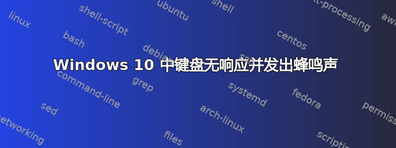 Windows 10 中键盘无响应并发出蜂鸣声