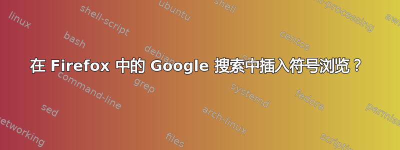 在 Firefox 中的 Google 搜索中插入符号浏览？