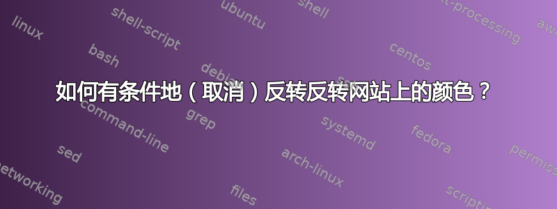 如何有条件地（取消）反转反转网站上的颜色？