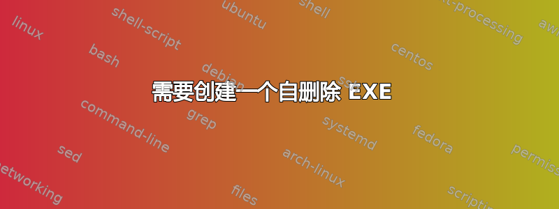 需要创建一个自删除 EXE 