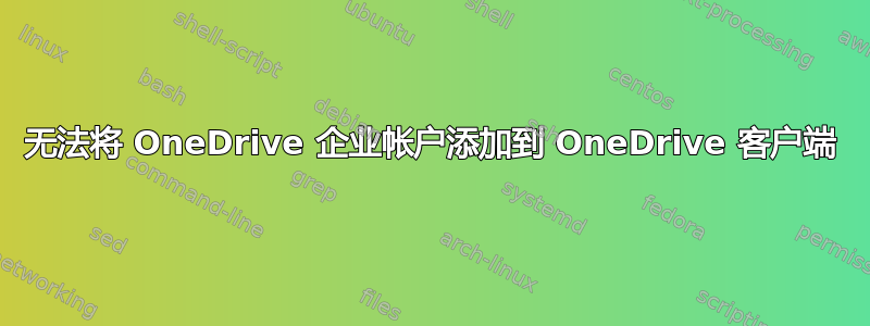 无法将 OneDrive 企业帐户添加到 OneDrive 客户端