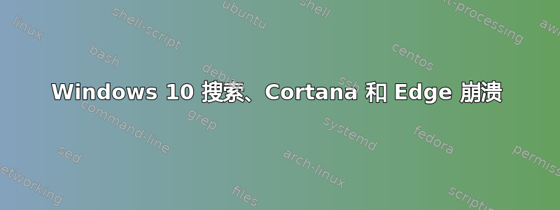 Windows 10 搜索、Cortana 和 Edge 崩溃