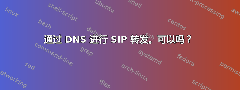 通过 DNS 进行 SIP 转发。可以吗？