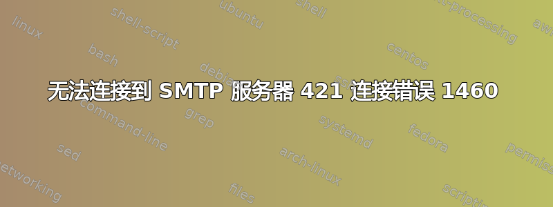 无法连接到 SMTP 服务器 421 连接错误 1460