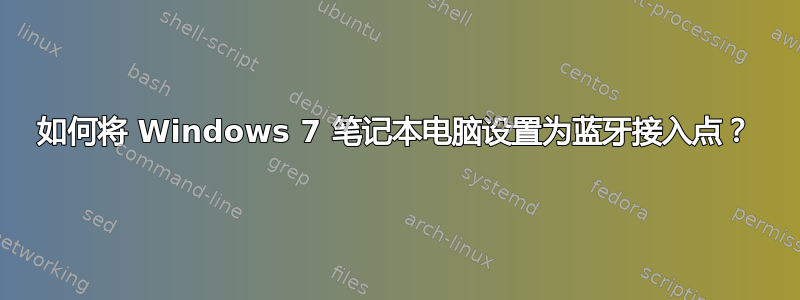 如何将 Windows 7 笔记本电脑设置为蓝牙接入点？