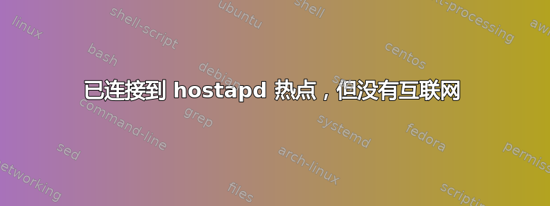 已连接到 hostapd 热点，但没有互联网